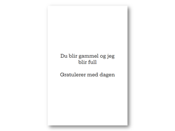 Du blir gammel og | 10x15 cm  - Papirkort.no