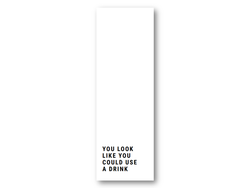 You look like you could need a drink | 5x15 cm  - Papirkort.no